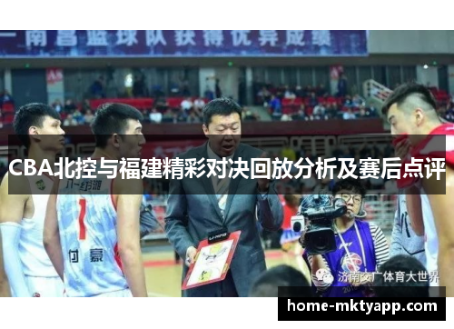 CBA北控与福建精彩对决回放分析及赛后点评