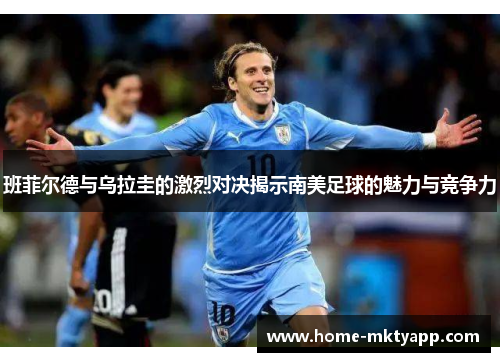 班菲尔德与乌拉圭的激烈对决揭示南美足球的魅力与竞争力